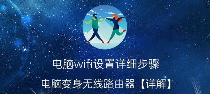 电脑wifi设置详细步骤 电脑变身无线路由器【详解】